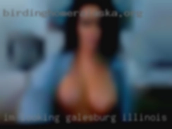 I'm looking for discreet in Galesburg, Illinois fun.