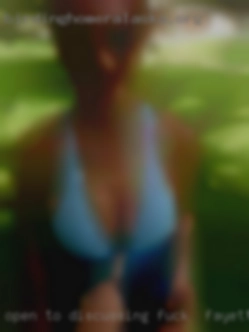Open to discussing fuck in Fayetteville, WV fantasies.